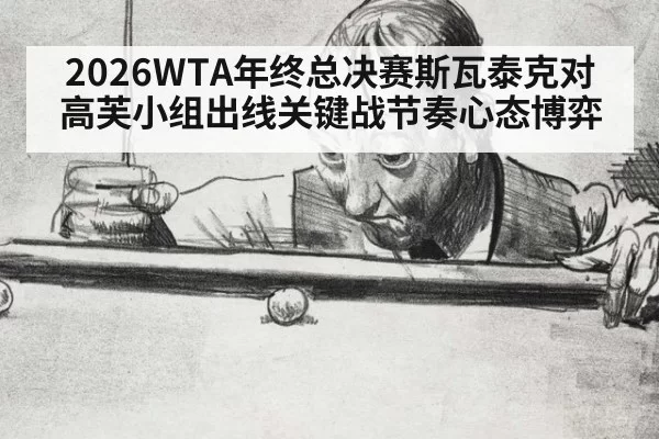 2026WTA年终总决赛斯瓦泰克对高芙小组出线关键战节奏心态博弈